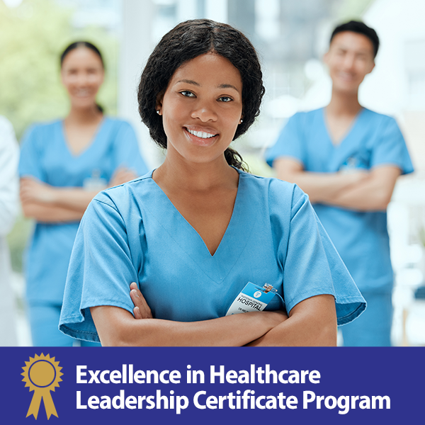 A healthcare professional in blue scrubs standing confidently with her arms crossed, with other medical staff standing behind her in a hospital setting. Text at the bottom reads, "Excellence in Healthcare Leadership Certificate Program" with a gold ribbon emblem.