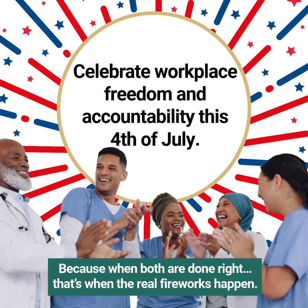 Five healthcare workers of diverse backgrounds smile and clap in front of a burst-filled backdrop. Center text reads: “Celebrate workplace freedom and accountability this 4th of July.” A banner below says, “Because when both are done right… that’s when the real fireworks happen.” 