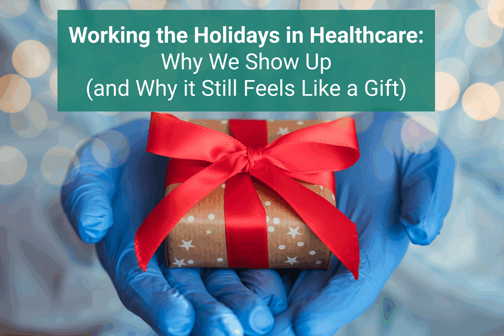 Healthcare worker wearing blue medical gloves holding a small wrapped holiday gift with a red ribbon, with soft festive lights blurred in the background and a green text banner that reads “Working the Holidays in Healthcare: Why We Show Up (and Why it Still Feels Like a Gift).”