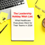 The Leadership Holiday Wish List: What Healthcare Executives Want for Their Teams in 2026