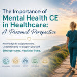 The Importance of Mental Health CE in Healthcare: A Personal Perspective